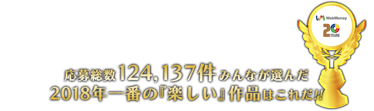 応募総数124,137件みんなが選んだ2018年一番の『楽しい』作品はこれだ!!