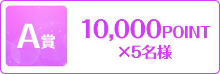 A賞 10,000POINT x5名様