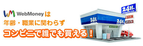 WebMoneyは年齢・職業に関わらずコンビニで誰でも買える！