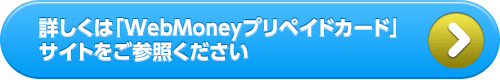 詳しくは「WebMoneyプリペイドカード　チャージする」をご参照ください