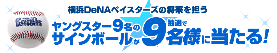 横浜DeNAベイスターズの将来を担うヤングスター9名のサインボールが抽選で9名様に当たる！