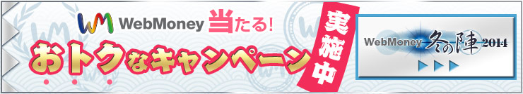 おトクなキャンペーン実施中！WebMoney冬の陣2014