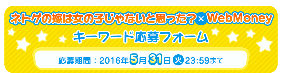 ネトゲの嫁は女の子じゃないと思った？×WebMoney　キーワード応募フォーム