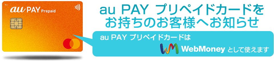 au PAY プリペイドカードをお持ちのお客様へお知らせ　au PAY プリペイドカードはWebMoneyとして使えます